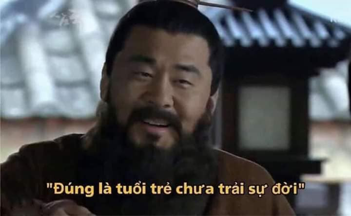 Meme ⚡ Đúng là tuổi trẻ chưa trải sự đời – Tào Tháo