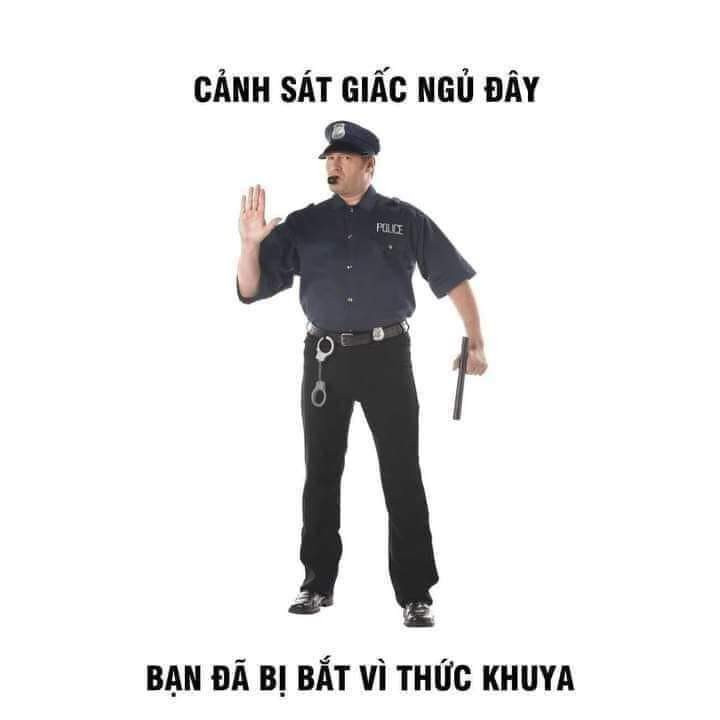 Meme ⚡ Cảnh sát giấc ngủ đây, bạn đã bị bắt vì thức khuya