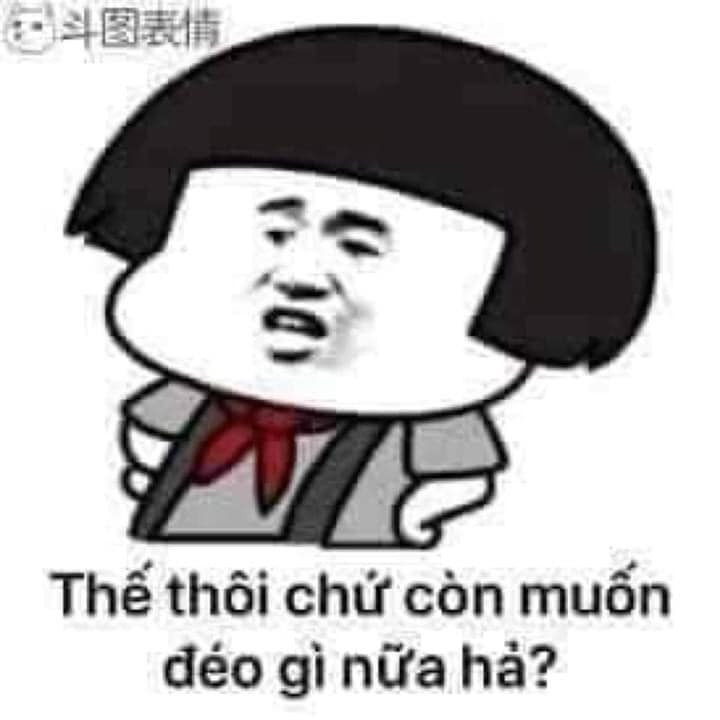 Meme ⚡ Thế thôi chứ còn muốn cái déo gì nữa hả?