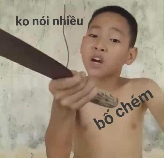 Meme ⚡ Thằng bé cầm dao: không nói nhiều, bố chém