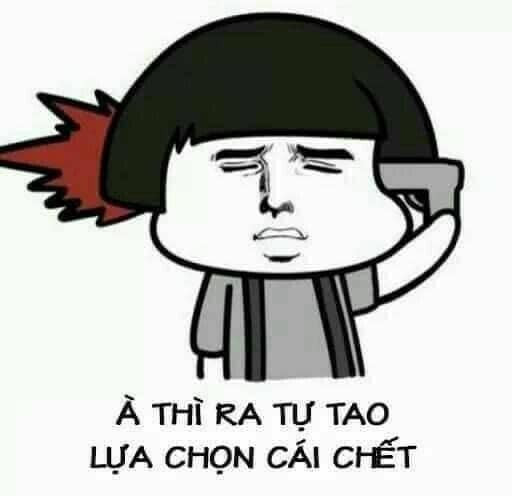 Meme ⚡ À thì ra tự tao lựa chọn cái chết