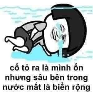 Meme ⚡ Cố tỏ ra mình ổn nhưng sâu trong nước mắt là biển rộng