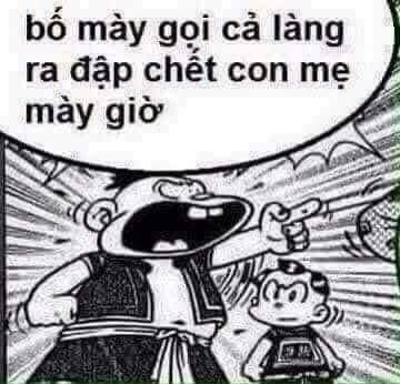 Meme ⚡ Dần Béo nói bố mày gọi cả làng ra đập chết con mẹ mày giờ