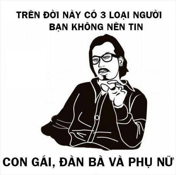 Meme ⚡ Trên đời này có 3 loại người không nên tin: Con gái, đàn bà và phụ nữ