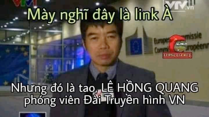 Meme ⚡ Mày nghĩ đó là link à, nhưng đó là Lê Hồng Quang, phóng viên đài truyền hình Việt Nam