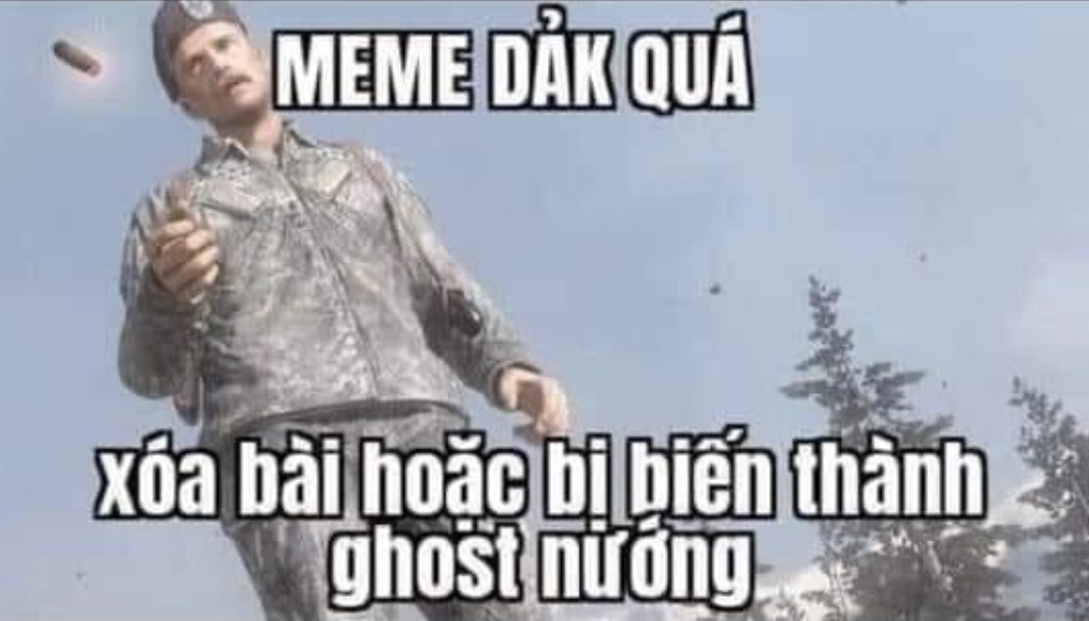 Meme ⚡ Meme dảk quá, xóa bài hoặc bị biến thành ghost nướng