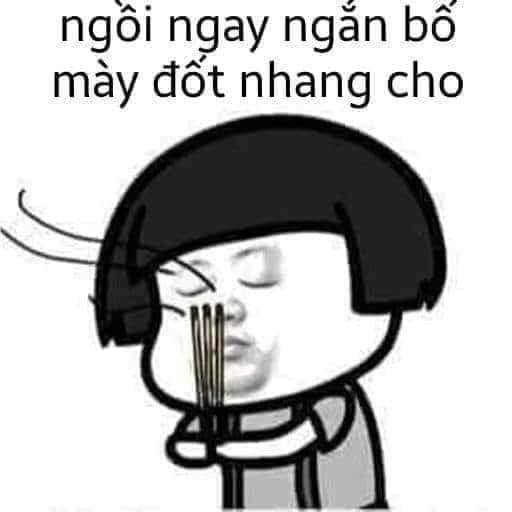 Meme ⚡ Ngồi ngay ngắn bố mày đốt nhang cho