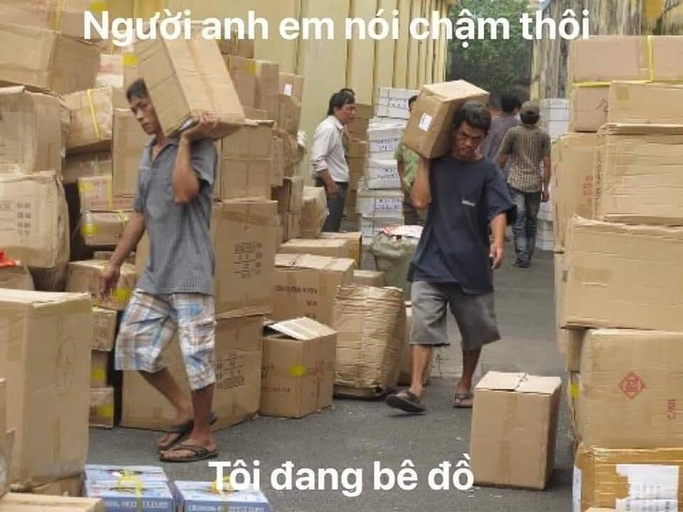 Meme ⚡ Người anh em nói chậm thôi, tôi đang bê đồ