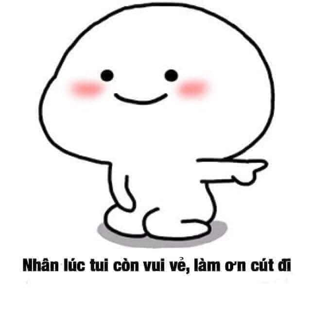 Meme ⚡ Nhân lúc tui còn vui vẻ, làm ơn cút đi