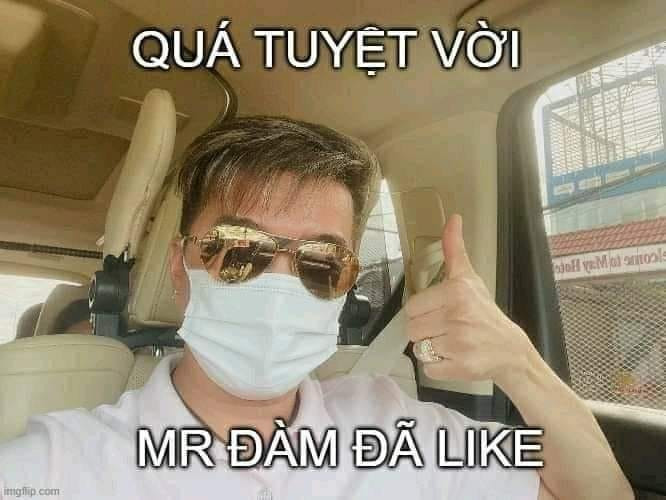 Meme ⚡ Quá tuyệt vời, Mr Đàm đã like