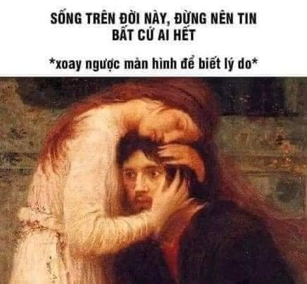 Meme ⚡ Sống trên đời này đừng tin ai hết, xoay ngược màn hình để biết lý do