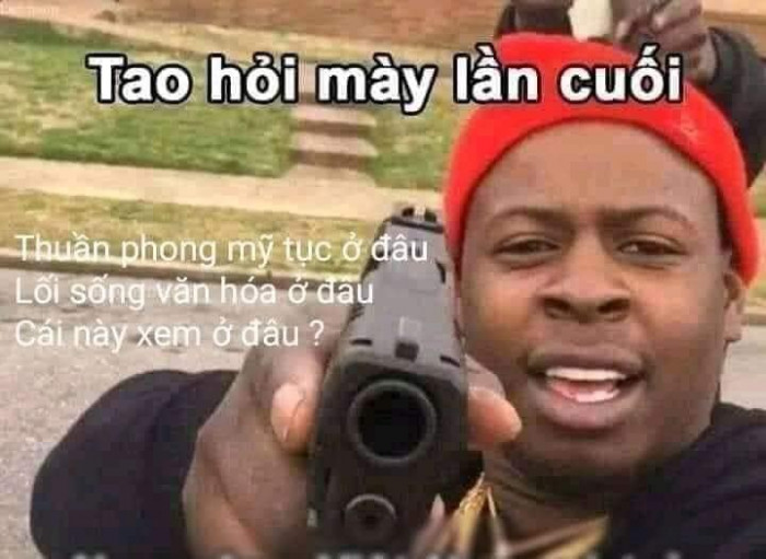 Meme ⚡ Tao hỏi mày lần cuối, thuần phong mỹ tục ở đâu?